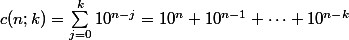 c(n;k)=\sum_{j=0}^{k}{10^{n-j}}= 10^n+10^{n-1}+\cdots+10^{n-k}